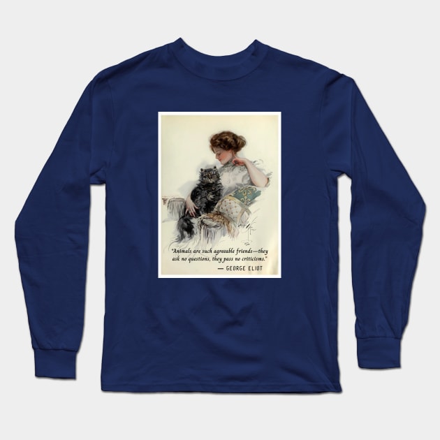 George Eliot quote: Animals are such agreeable friends—they ask no questions, they pass no criticisms. Long Sleeve T-Shirt by artbleed